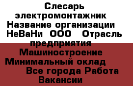 Слесарь-электромонтажник › Название организации ­ НеВаНи, ООО › Отрасль предприятия ­ Машиностроение › Минимальный оклад ­ 45 000 - Все города Работа » Вакансии   